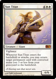 Sun Titan
 Vigilance
Whenever Sun Titan enters the battlefield or attacks, you may return target permanent card with mana value 3 or less from your graveyard to the battlefield.